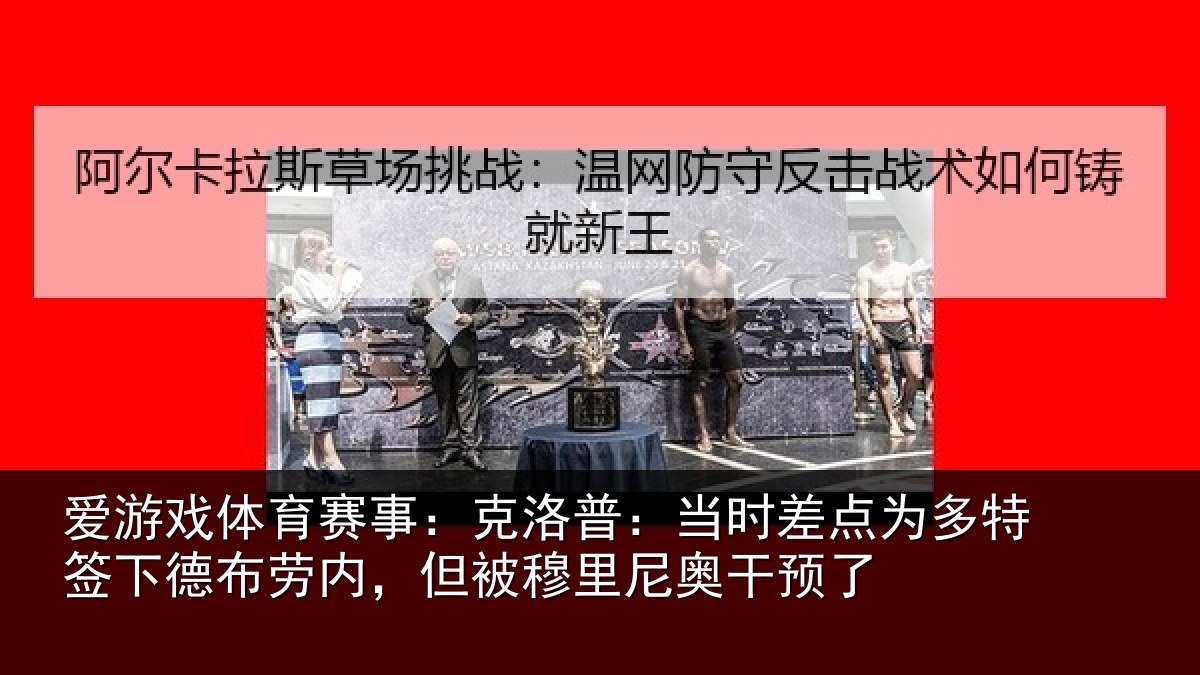 爱游戏体育赛事:克洛相关情况签下相关情况尼奥干预了