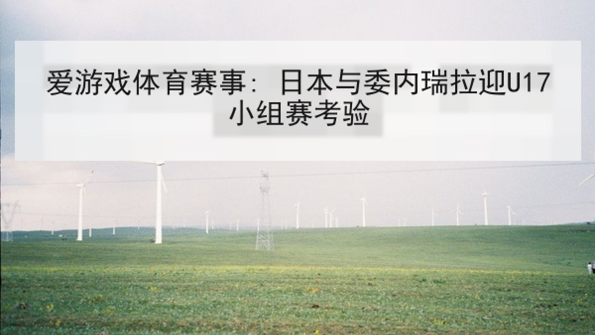 爱游戏体育赛事: 日本与委内瑞拉迎U17小组赛考验