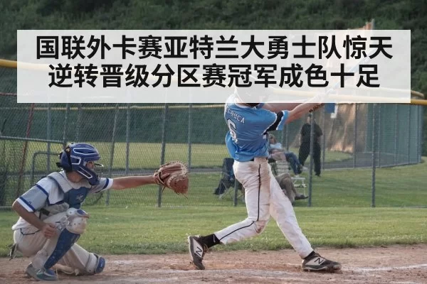 国联外卡赛亚特兰大勇士队惊天逆转晋级分区赛冠军成色十足